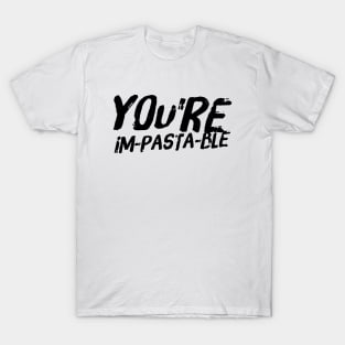 You're Im-Pasta-Ble T-Shirt